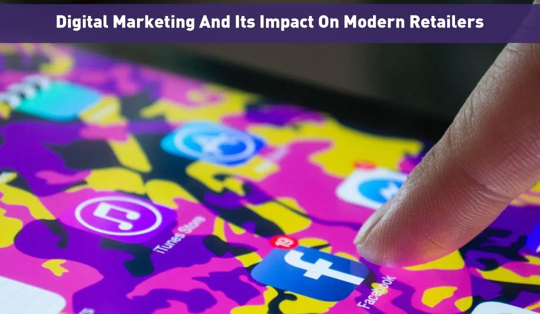 Digital Marketing And Its Impact On Modern Retailers