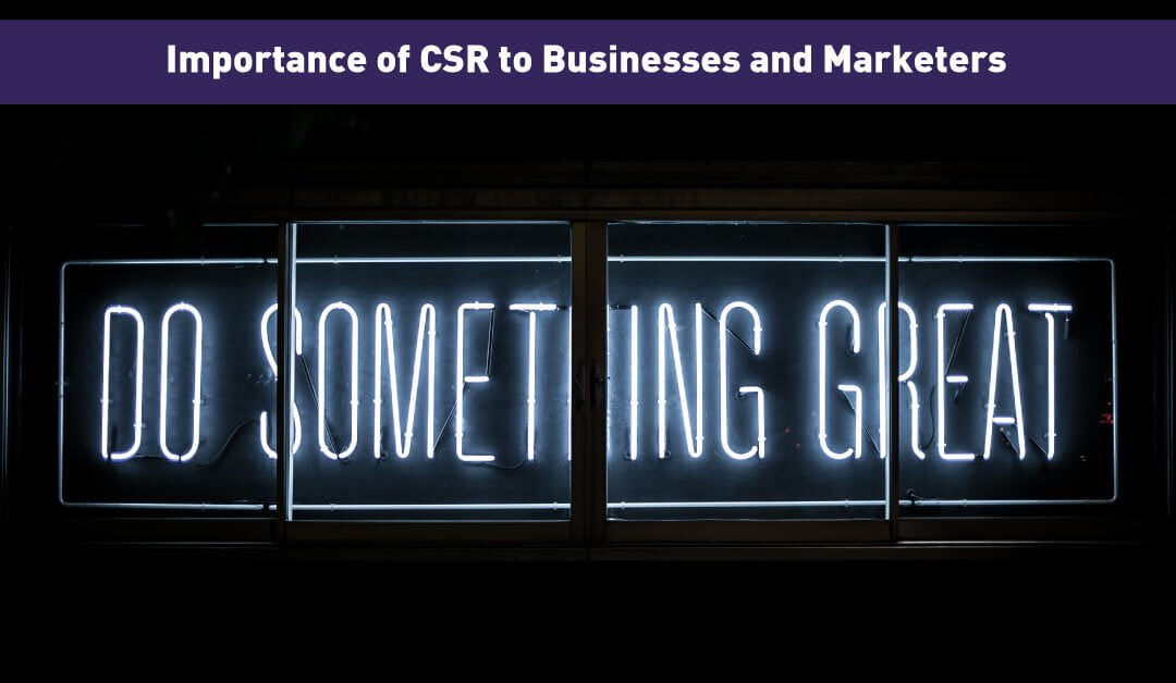 Importance of CSR to Businesses and Marketers
